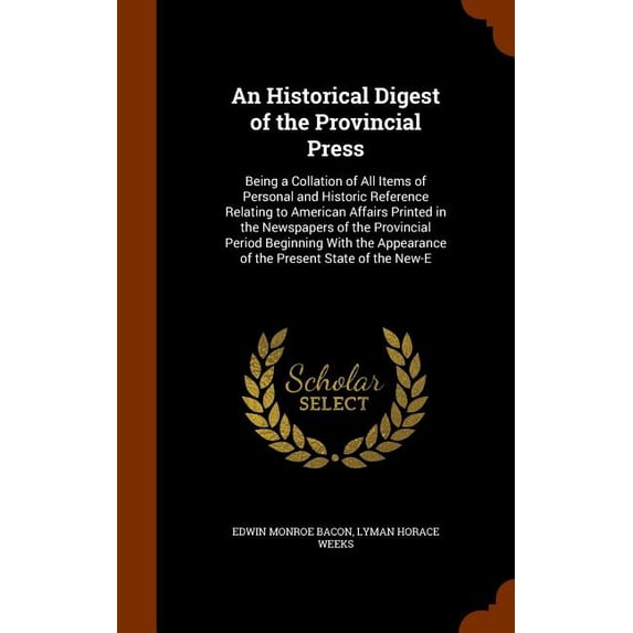 An Historical Digest of the Provincial Press : Being a Collation of All Items of Personal and Historic Reference Relating to American Affairs Printed in the Newspapers of the Provincial Period Beginning With the Appearance of the Present State of the New-E (Hardcover)