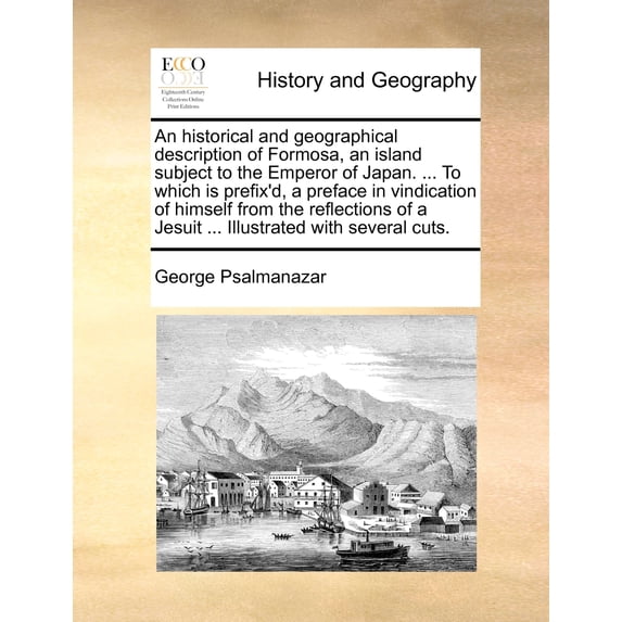An Historical and Geographical Description of Formosa, an Island Subject to the Emperor of Japan. ... to Which Is Prefix'd, a Preface in Vindication