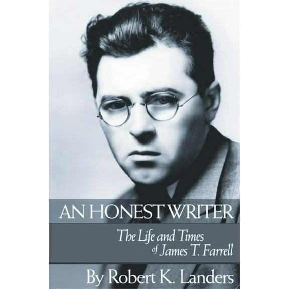 An Honest Writer: The Life and Times of James T. Farrell (Hardcover) by Robert Landers