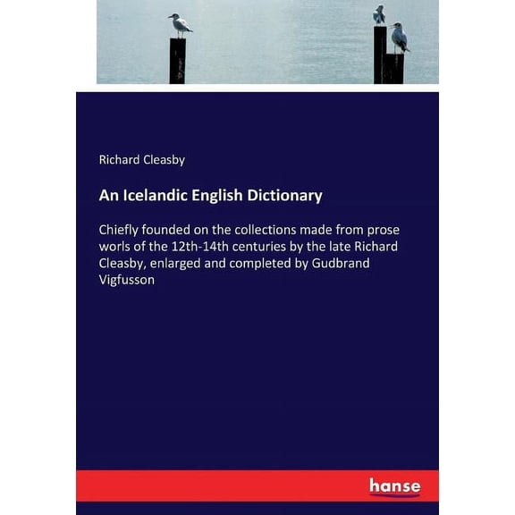 An Icelandic English Dictionary: Chiefly founded on the collections made from prose worls of the 12th-14th centuries by , (Paperback)