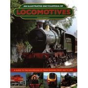 An Illustrated Encyclopedia of Locomotives A Guide to the Golden Age of Train Engines from 1830 to 2000, Hardcover