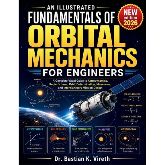 An Illustrated Fundamentals of Orbital Mechanics for Engineers: A Complete Visual Guide to Astrodynamics, Kepler's Laws,, (Paperback)