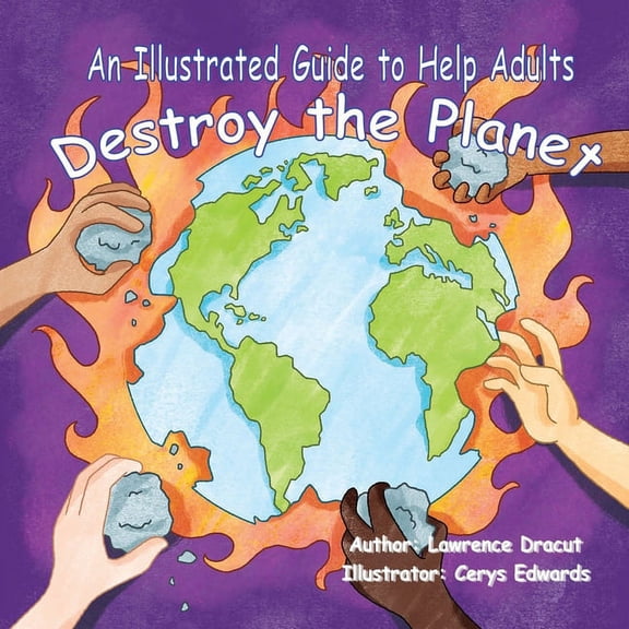 An Illustrated Guide To Help Adults... Destroy the Planet, (Paperback)