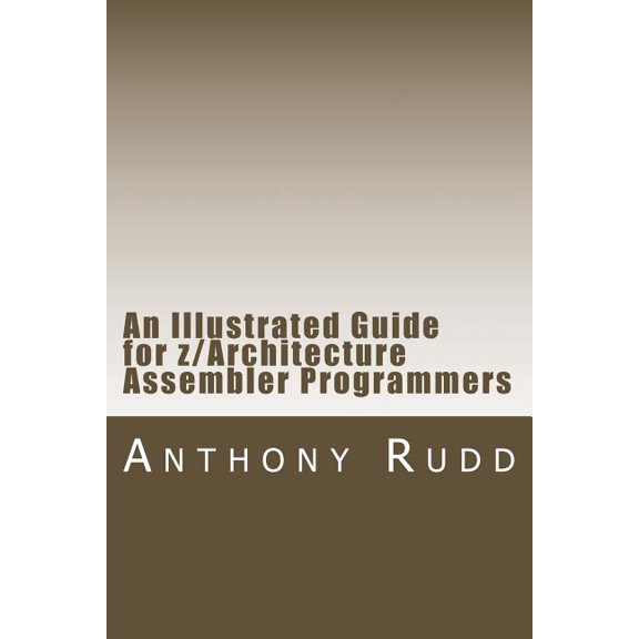 An Illustrated Guide for z/Architecture Assembler Programmers: A compact reference for application (Paperback) by Anthony S Rudd