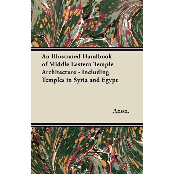An Illustrated Handbook of Middle Eastern Temple Architecture - Including Temples in Syria and Egypt (Paperback)