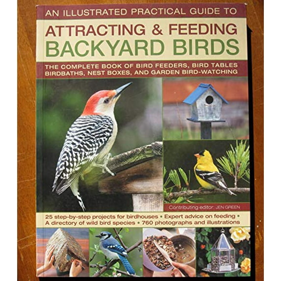 Pre-Owned An Illustrated Practical Guide to Attracting and Feeding Backyard Birds: The Complete Book of Bird Feeders, BIrd Tables, Birdbaths, Nest Boxes, and Garden Bird-Watching Paperback