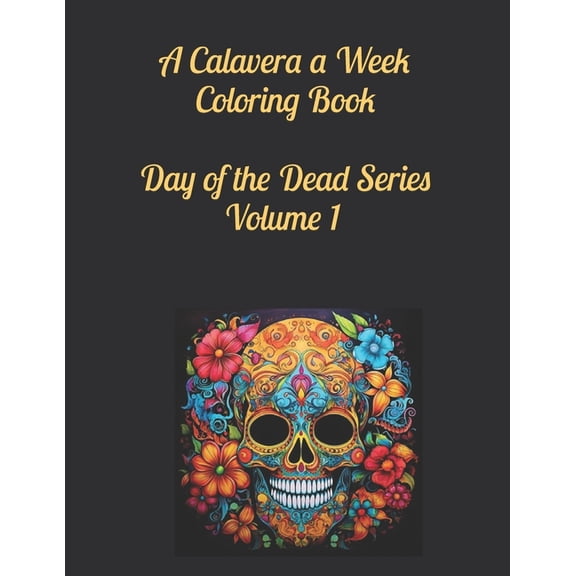 An Image a Week Coloring Books: A Calavera a Week Coloring Book Day of the Dead Series Volume 1 (Series #9) (Paperback)