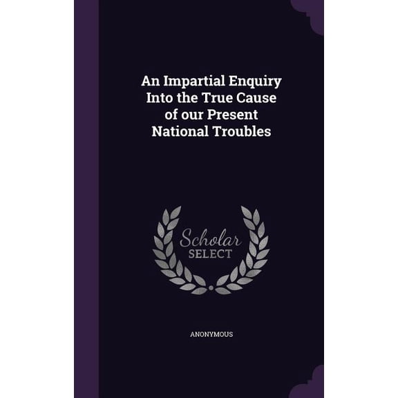 An Impartial Enquiry Into the True Cause of our Present National Troubles (Hardcover)
