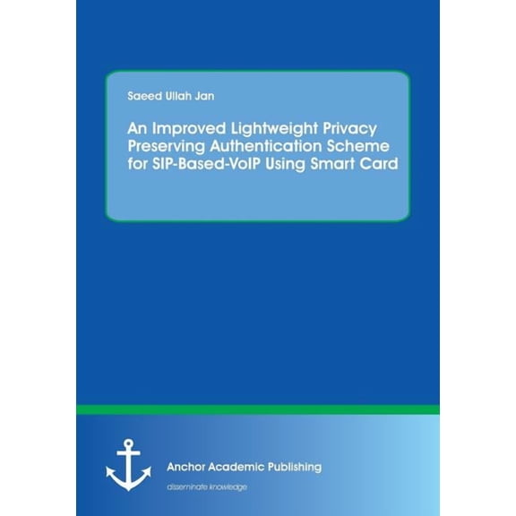 An Improved Lightweight Privacy Preserving Authentication Scheme for SIP-Based-VoIP Using Smart Card, (Paperback)