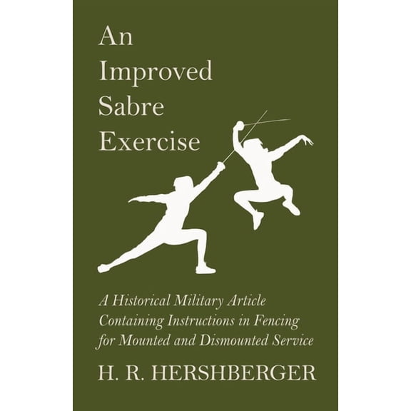 An Improved Sabre Exercise - A Historical Military Article Containing Instructions in Fencing for Mounted and Dismounted, (Paperback)