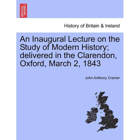 An Inaugural Lecture on the Study of Modern History; Delivered in the Clarendon, Oxford, March 2, 1843 (Paperback)