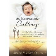 An Inconvenient Calling: A FORTY YEAR JOURNEY IN INTERNATIONAL ADOPTIONS AND HUMANITARIAN AID