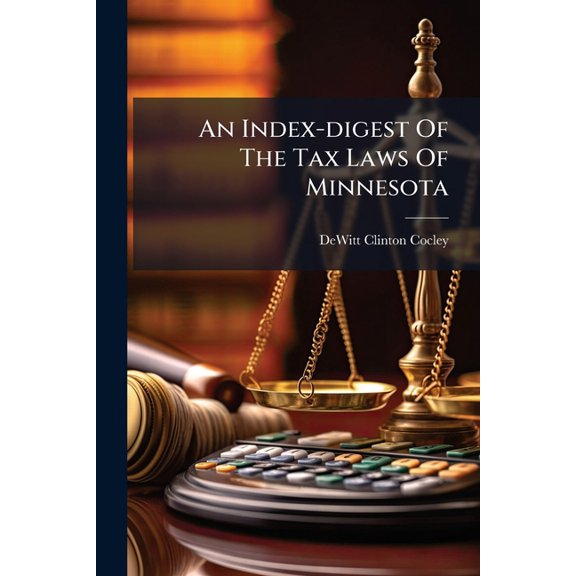 An Index-digest Of The Tax Laws Of Minnesota : With The Laws, And References To The Supreme Court Decisions Thereon, Appended (Paperback)
