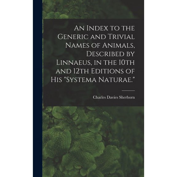 An Index to the Generic and Trivial Names of Animals, Described by Linnaeus, in the 10th and 12th Editions of his "Systema Naturae." (Hardcover)