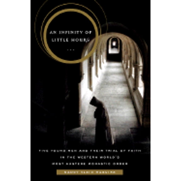 An Infinity of Little Hours : Five Young Men and Their Trial of Faith in the Western World's Most Austere Monastic Order (Hardcover)