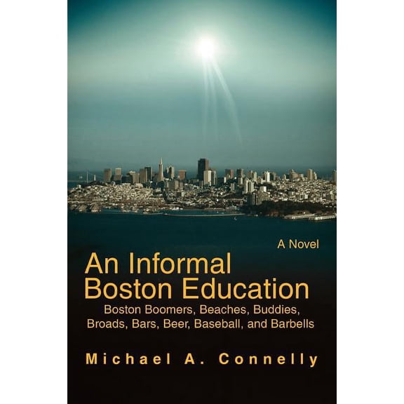 An Informal Boston Education: Boston Boomers, Beaches, Buddies, Broads, Bars, Beer, Baseball, and Barbells