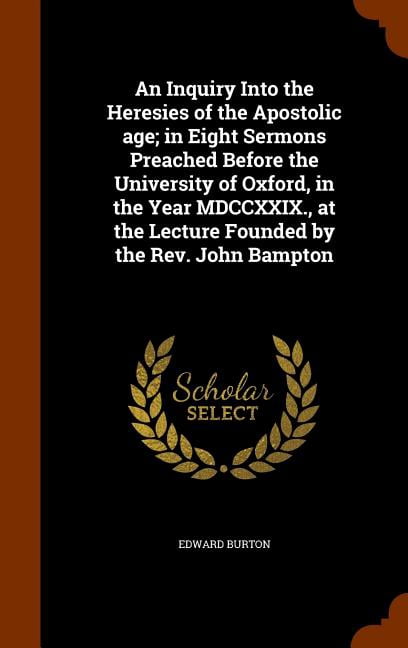 An Inquiry Into the Heresies of the Apostolic Age; In Eight Sermons Preached Before the University of Oxford, in the Year MDCCXXIX., at the Lecture Founded by the REV. John Bampton (Hardcover)