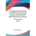 thumbnail image 1 of An Inquiry Into The Sense In Which Our Savior Jesus Christ Is Declared By St. Paul To Be The Son Of God : In Two Sermons (1824) (Paperback), 1 of 1