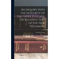 thumbnail image 1 of An Inquiry Into the Integrity of the Greek Vulgate, Or Received Text of the New Testament (Hardcover), 1 of 1