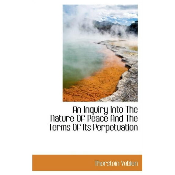 An Inquiry Into the Nature of Peace and the Terms of Its Perpetuation (Hardcover)
