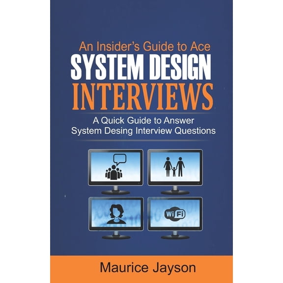 An Insider's Guide to Ace System Design Interviews: A Quick Guide to Answer System Design Interview Questions, (Paperback)