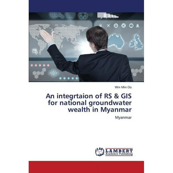 An Integrtaion of RS & GIS for National Groundwater Wealth in Myanmar (Paperback)