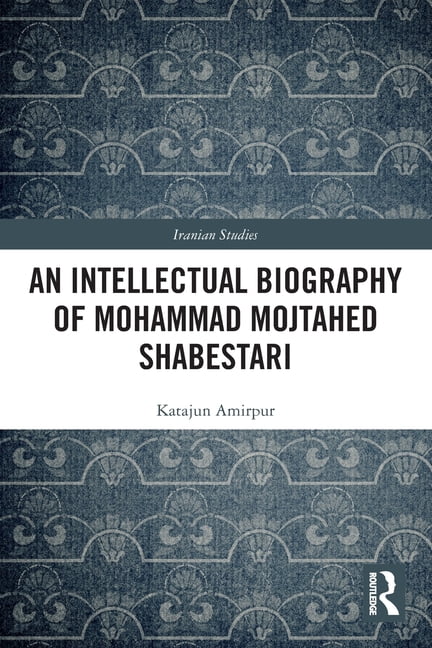 Iranian Studies An Intellectual Biography of Mohammad Mojtahed Shabestari, (Paperback)