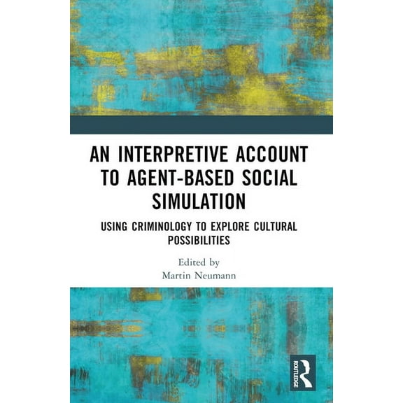 An Interpretive Account to Agent-based Social Simulation: Using Criminology to Explore Cultural Possibilities, (Paperback)