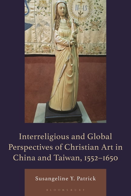 Interreligious and Global Perspectives of Christian Art in China and Taiwan, 1552-1650, (Hardcover)