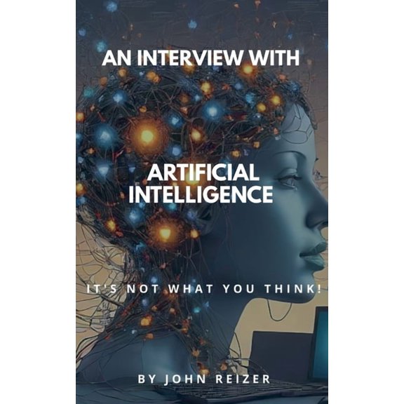 An Interview With Artificial Intelligence: It's Not What You Think!, (Paperback)