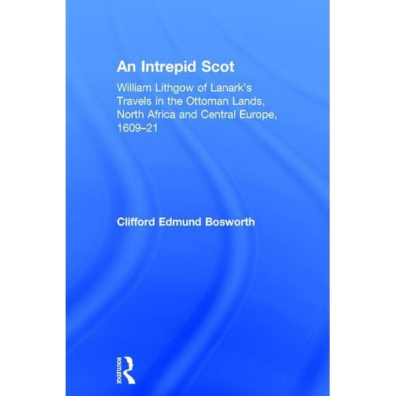 An Intrepid Scot: William Lithgow of Lanark's Travels in the Ottoman Lands, North Africa and Central Europe, 1609-21, (Hardcover)