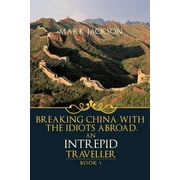 An Intrepid Traveller Breaking China with the Idiots Abroad, Paperback