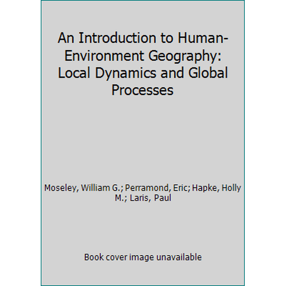 Pre-Owned An Introduction to Human-Environment Geography: Local Dynamics and Global Processes (Paperback) 1405189312 9781405189316