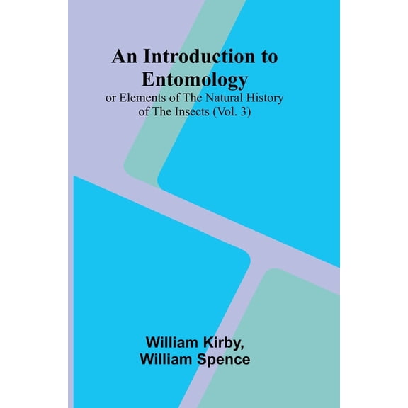 An Introduction To Entomology: (Vol. 3); Or Elements Of The Natural History Of The Insects, (Paperback)