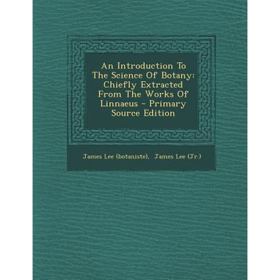An Introduction to the Science of Botany: Chiefly Extracted from the Works of Linnaeus Paperback