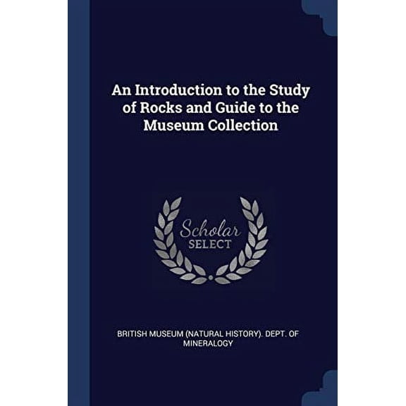 An Introduction To The Study Of Rocks And Guide To The Museum Collection - 9781296802486