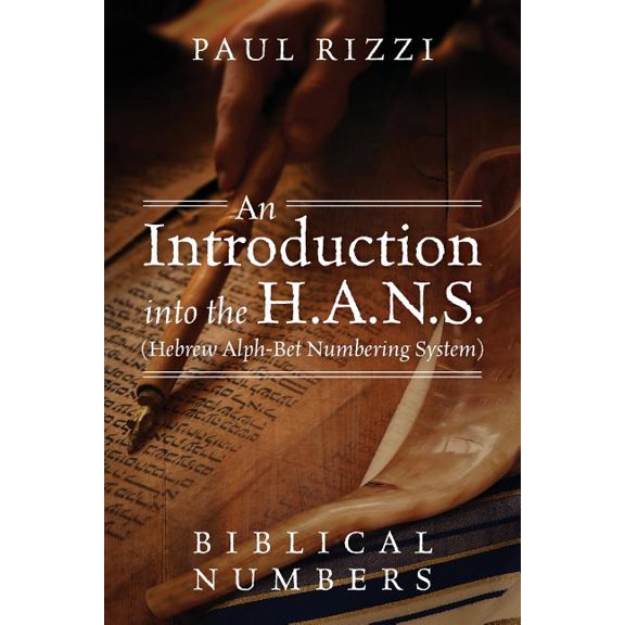 An Introduction into the H.A.N.S. (Hebrew Alph-Bet Numbering System): Biblical Numbers, (Paperback)
