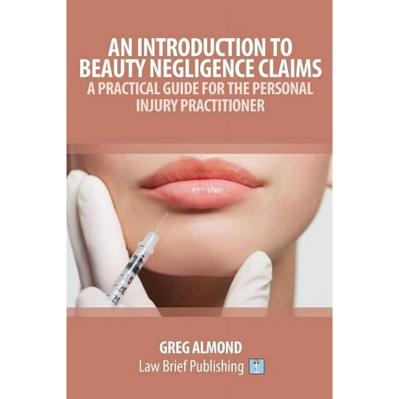 An Introduction to Beauty Negligence Claims: A Practical Guide for the Personal Injury Practitioner, (Paperback)