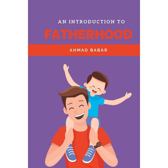 An Introduction to Fatherhood : A guide for first time fathers (Paperback)