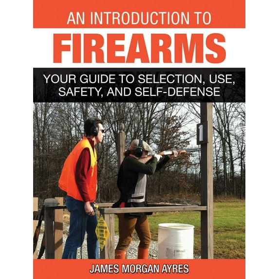 An Introduction to Firearms : Your Guide to Selection, Use, Safety, and Self-Defense (Paperback)