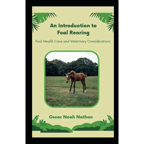 An Introduction to Foal Rearing: Foal Health Care and Veterinary Considerations