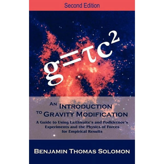 An Introduction to Gravity Modification: A Guide to Using Laithwaite's and Podkletnov's Experiments and the Physics of F, (Paperback)