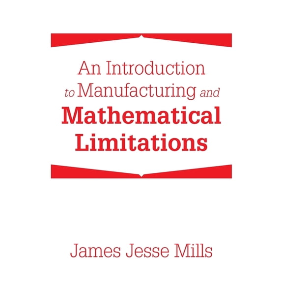 An Introduction to Manufacturing and Mathematical Limitations, (Paperback)