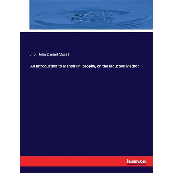 An Introduction to Mental Philosophy, on the Inductive Method, (Paperback)