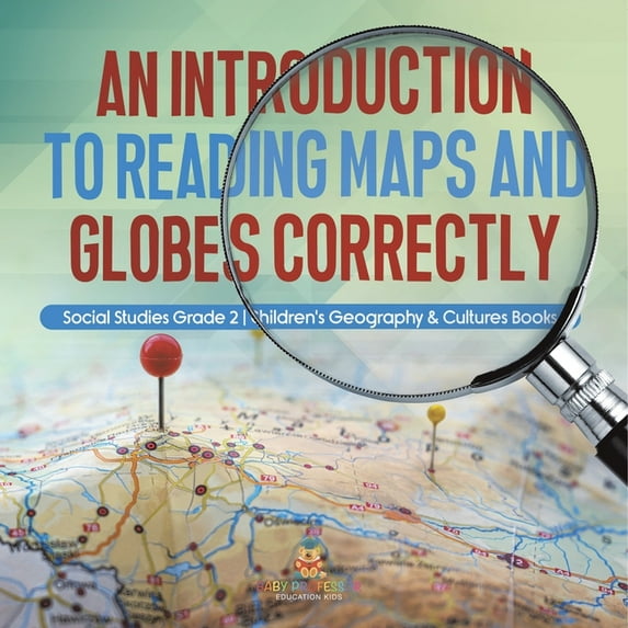 An Introduction to Reading Maps and Globes Correctly Social Studies Grade 2 Children's Geography & Cultures Books, (Paperback)