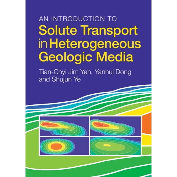 An Introduction to Solute Transport in Heterogeneous Geologic Media, (Hardcover)