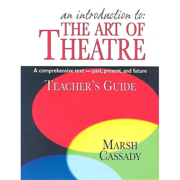 An Introduction to the Art of Theatre--Teacher's Guide: A Comprehensive ...