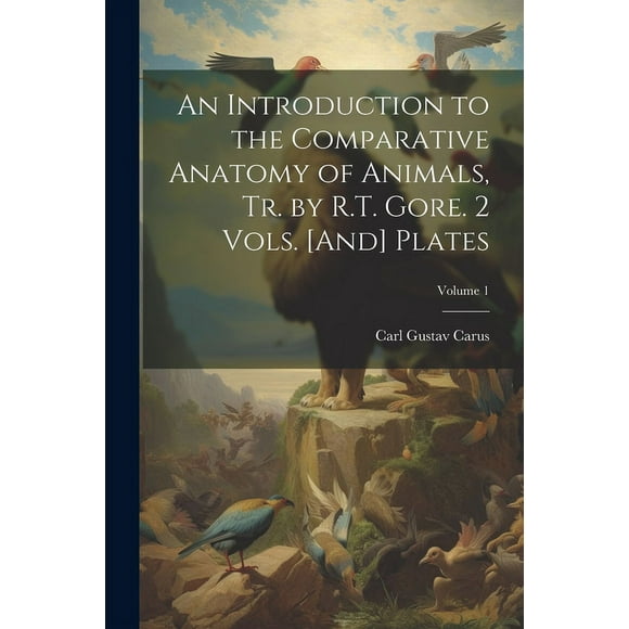 An Introduction to the Comparative Anatomy of Animals, Tr. by R.T. Gore. 2 Vols. [And] Plates; Volume 1 (Paperback)