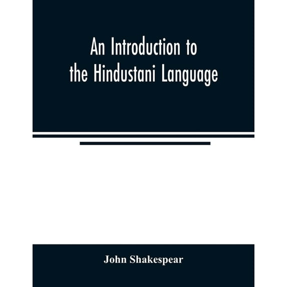 An Introduction to the Hindustani Language: Comprising a Grammar and A Vocabulary, English and Hindustani; Also Short Se, (Paperback)