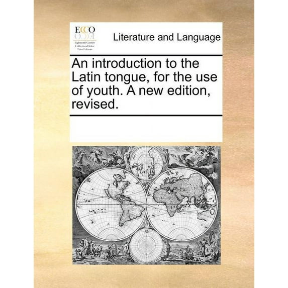 An Introduction to the Latin Tongue, for the Use of Youth. (A New Edition, Revised). (Paperback)